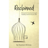Reclaimed: Overcome Trauma and Gain Healthy Control of Your Life