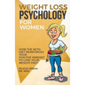 Weight Loss Psychology for Women: How the Keto Diet Reinforces Your Positive Mindset to Lose Your Weight Fast!