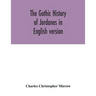 The Gothic history of Jordanes in English version