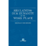 Reclaiming Our Humanity in the Workplace