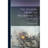 The Hudson, From the Wilderness to the Sea