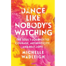Dance Like Nobody's Watching: The Soul's Journey to Courage, Authenticity, and Self-Love