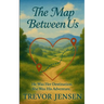 The Map Between Us: He Was Her Destination. She Was His Adventure.