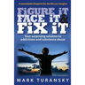 Figure it Face it & Fix it: Your surprising solution to addictions and substance abuse