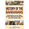 History of the Barbarians: A Captivating Guide to the Celts, Vandals, Gallic Wars, Sarmatians and Scythians, Goths, Attila the Hun, and Anglo-Saxons