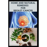 Home and Natural Remedies for Breast Cancer: Best Remedies For Getting Rid and Preventing Breast Cancer