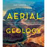 Aerial Geology: A High-Altitude Tour of North America's Spectacular Volcanoes, Canyons, Glaciers, Lakes, Craters, and Peaks