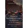 French Protestantism's Struggle for Survival and Legitimacy (1517-1905)