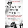 I Marched with Patton: A Firsthand Account of World War II Alongside One of the U.S. Army's Greatest Generals