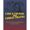 Care & Counsel for Combat Trauma: Training Program Workbook for Audit Only