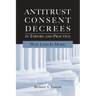 Antitrust Consent Decrees in Theory and Practice:: Why Less Is More