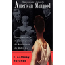 American Manhood: Transformations in Masculinity from the Revolution to the Modern Era