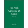 The Arab Conquest of Spain: 710 - 797
