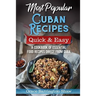 Most Popular Cuban Recipes - Quick & Easy: A Cookbook of Essential Food Recipes Direct From Cuba
