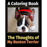 The Thoughts of My Boston Terrier: A Coloring Book