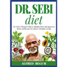 DR. SEBI DIET. Dr. Sebi's Ultimate Guide to Alkaline Diets and Approved Herbs and Recipes for a Better, Healthier Living