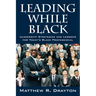Leading While Black: Leadership Strategies and Lessons for Today's Black Professional