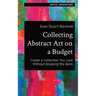 Collecting Abstract Art on a Budget: Create a Collection You Love Without Breaking the Bank