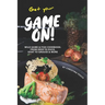Get your Game On!: Wild Game & Fish Cookbook: From Deer to Duck, Goat to Grouse More