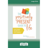 The Positively Present Guide to Life [Standard Large Print 16 Pt Edition]