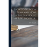 How to Select a Plan and How to Build a House by R.W. Shoppell.