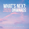 What's Next: 2020 Onwards