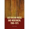 Australian Music and Modernism, 1960-1975