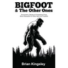 Bigfoot & The Other Ones: Encounters, Stories & Compelling Clues About Sasquatch & Other Ape-Like Cryptids