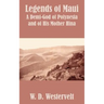 Legends of Maui: Legends of Maui A Demi-God of Polynesia and of His Mother Hina