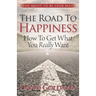 The Road to Happiness: How to Get What You Really Want