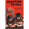 Shooting to Kill: A Book which May Save your Life