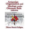 Armenian Organization and Ideology Under Ottoman Rule: 1908-1914
