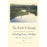 The Earth is Enough: Growing Up in a World of Flyfishing, Trout, & Old Men