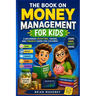 The Book on Money Management for Kids: A Beginners Investing, Saving, and Finance Book for Children