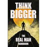 Think Bigger - The Real Man Handbook