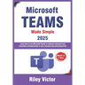 Microsoft Teams Made Simple: A Beginner's Guide to Effective Collaboration and Communication: Learn Microsoft Teams: Enhance teamwork, streamline comm