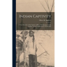 Indian Captivity: A True Narrative of the Capture of Rev. O.M. Spencer, by the Indians: in the Neighborhood of Cincinnati