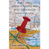 James Joyce, Urban Planning and Irish Modernism: Dublins of the Future