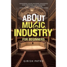 About Music Industry for Beginners: For Budding Sound Engineers (Audiophiles), Music Performers, Music Educators, Musical Content Creators, Music Busi