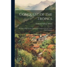Conquest of the Tropics: The Story of the Creative Enterprises Conducted by the United Fruit Company