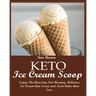 Keto Ice Cream Scoop: Enjoy The Amazing-Fat-Burning, Delicious Ice Cream that Scoop and Taste better than Ever.