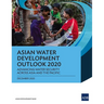 Asian Water Development Outlook 2020: Advancing Water Security Across Asia and the Pacific