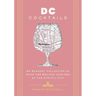 D.C. Cocktails: An Elegant Collection of Over 100 Recipes Inspired by the U.S. Capital