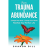 From Trauma To Abundance: Change Your Mind - Change Your World - Manifest Your Perfect Life