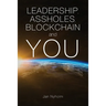 Leadership, Assholes, Blockchain and YOU: This book is written to inspire you to think like a leader, and live a more successful life, while helping s