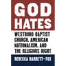 God Hates: Westboro Baptist Church, American Nationalism, and the Religious Right