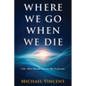 Where We Go When We Die: Life After Death Across the Universe