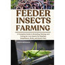 Feeder Insects Farming: A Complete Guide to Breeding, Raising, and Caring for Live Insects for Reptiles, Amphibians, Birds, and Exotic Pets.