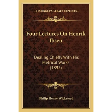 Four Lectures On Henrik Ibsen: Dealing Chiefly With His Metrical Works (1892)