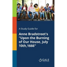 A Study Guide for Anne Bradstreet's "Upon the Burning of Our House, July 10th,1666"